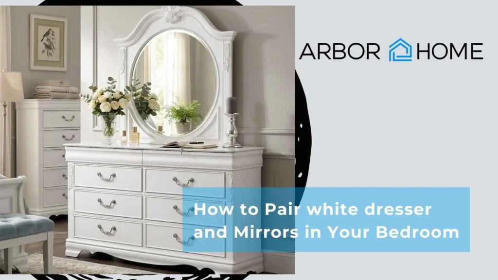 How to Pair white dresser and Mirrors in Your Bedroom